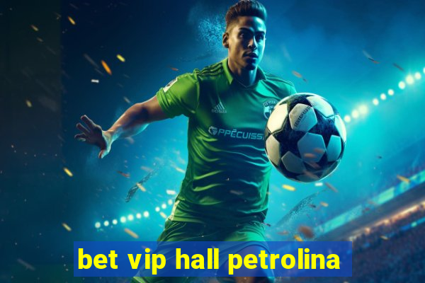 bet vip hall petrolina